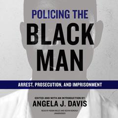 Policing the Black Man: Arrest, Prosecution, and Imprisonment Audiobook, by 