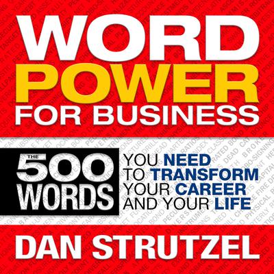 Word Power for Business: 500 Words You Need to Transform Your Career and Your Life Audiobook, by Dan Strutzel