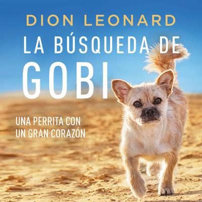 La búsqueda de Gobi: Una perrita con un gran corazón (Una maravillosa historia real) Audiobook, by Dion Leonard