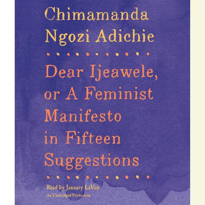 Dear Ijeawele, or A Feminist Manifesto in Fifteen Suggestions Audiobook, by Chimamanda Ngozi Adichie