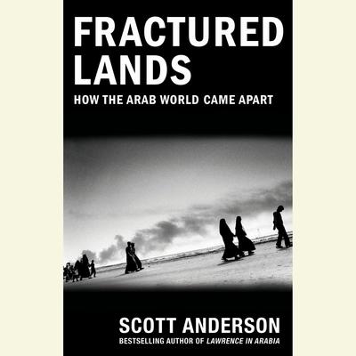 Fractured Lands: How the Arab World Came Apart Audiobook, by Scott Anderson