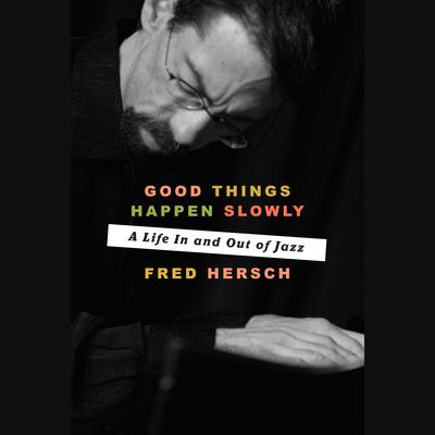 Good Things Happen Slowly: A Life In and Out of Jazz Audiobook, by Fred Hersch