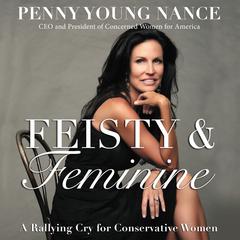 Feisty and Feminine: A Rallying Cry for Conservative Women Audiobook, by Penny  Young Nance