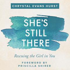 She's Still There: Rescuing the Girl in You Audiobook, by Chrystal Evans Hurst