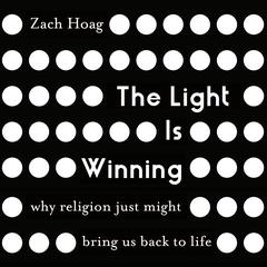 The Light Is Winning: Why Religion Just Might Bring Us Back to Life Audiobook, by Zach Hoag