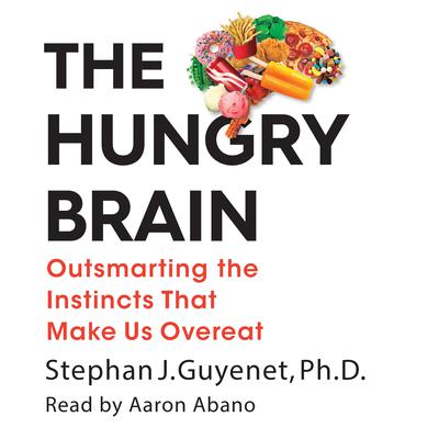 The Hungry Brain: Outsmarting the Instincts That Make Us Overeat Audiobook, by Stephan J. Guyenet