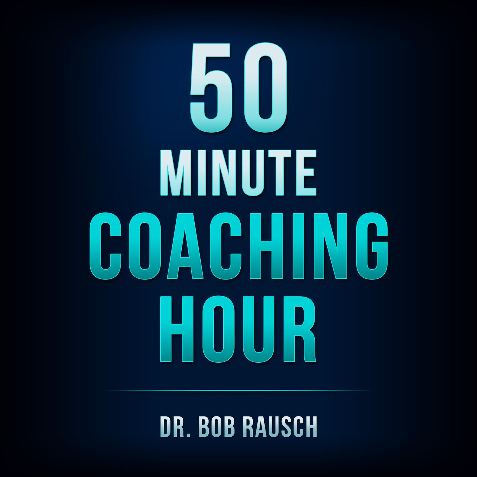 The 50 Minute Coaching Hour Audiobook, by Dr Bob Rausch