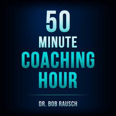 The 50 Minute Coaching Hour Audiobook, by Dr Bob Rausch