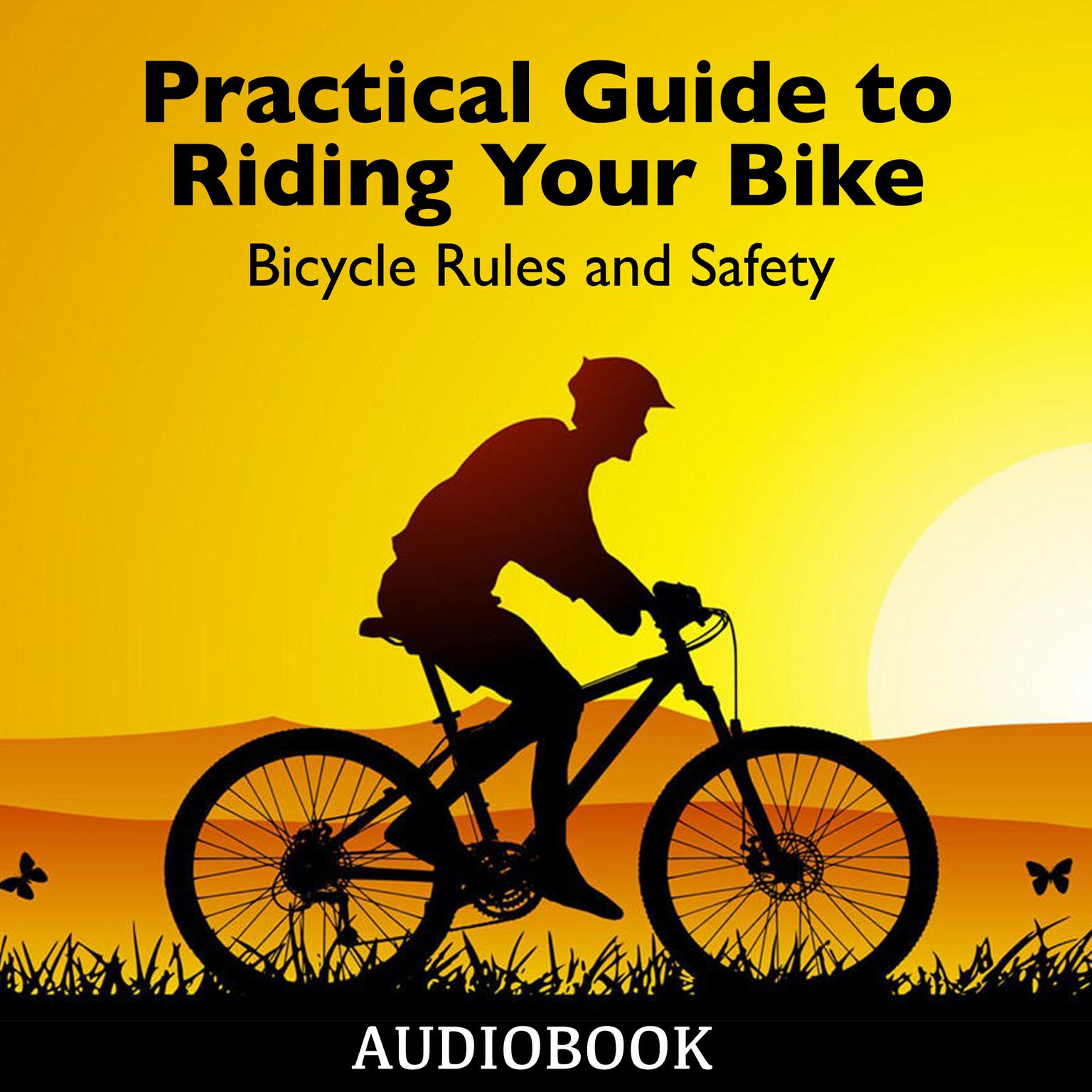 Practical Guide to Riding Your Bike - Bicycle Rules and Safety Audiobook, by My Ebook Publishing House