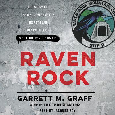 Raven Rock: The Story of the US Government’s Secret Plan to Save Itself—While the Rest of Us Die Audiobook, by Garrett M. Graff