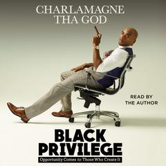 Black Privilege: Opportunity Comes to Those Who Create It Audiobook, by Charlamagne Tha God