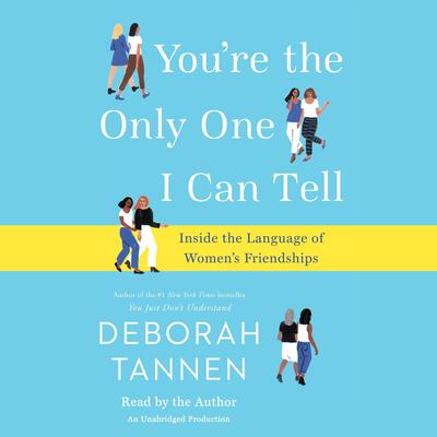 You're the Only One I Can Tell: Inside the Language of Women's Friendships Audiobook, by Deborah Tannen