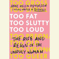 Too Fat, Too Slutty, Too Loud: The Rise and Reign of the Unruly Woman Audiobook, by 