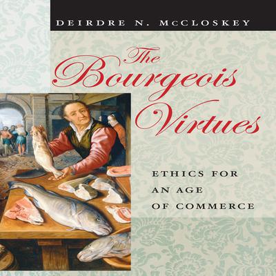 The Bourgeois Virtues: Ethics for an Age of Commerce Audiobook, by Deirdre N. McCloskey