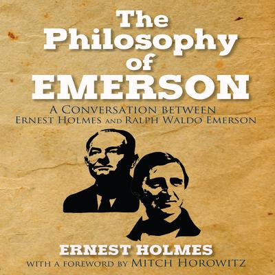 The Philosophy Emerson: A Conversation between Ralph Waldo Emerson and Ernest Holmes Audiobook, by 