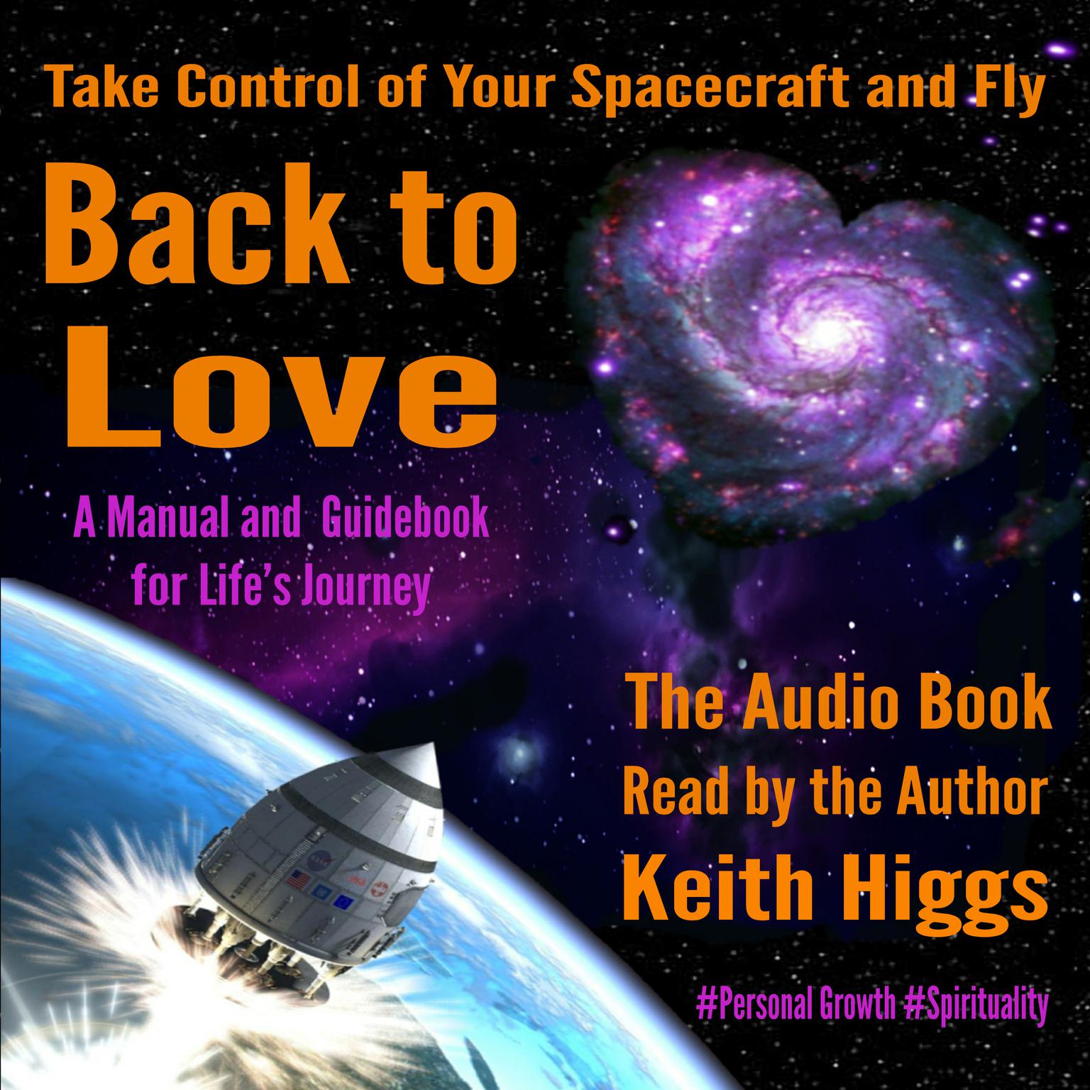 Take Control of Your Spacecraft and Fly Back to Love: A Manual and Guidebook for Life’s Journey Audiobook, by Keith Higgs