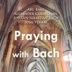 Praying with Bach Audiobook, by Abu Bakr