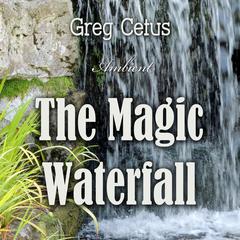 The Magic Waterfall: Ambient Sound for Mindfulness and Focus Audiobook, by Greg Cetus