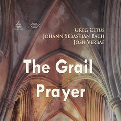 The Grail Prayer Audiobook, by Johann Sebastian Bach, Greg Cetus