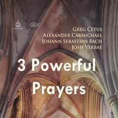 Three Powerful Prayers Audiobook, by Johann Sebastian Bach, Greg Cetus