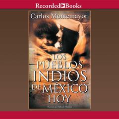 Los Pueblos Indios de Mexico Hoy (The Indigenous People of Mexico Today) Audiobook, by Carlos Montemayor