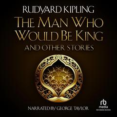 The Man Who Would be King and Other Stories Audiobook, by Rudyard Kipling