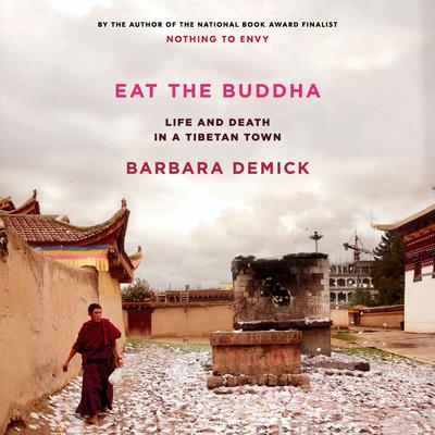 Eat the Buddha: Life and Death in a Tibetan Town Audiobook, by Barbara Demick