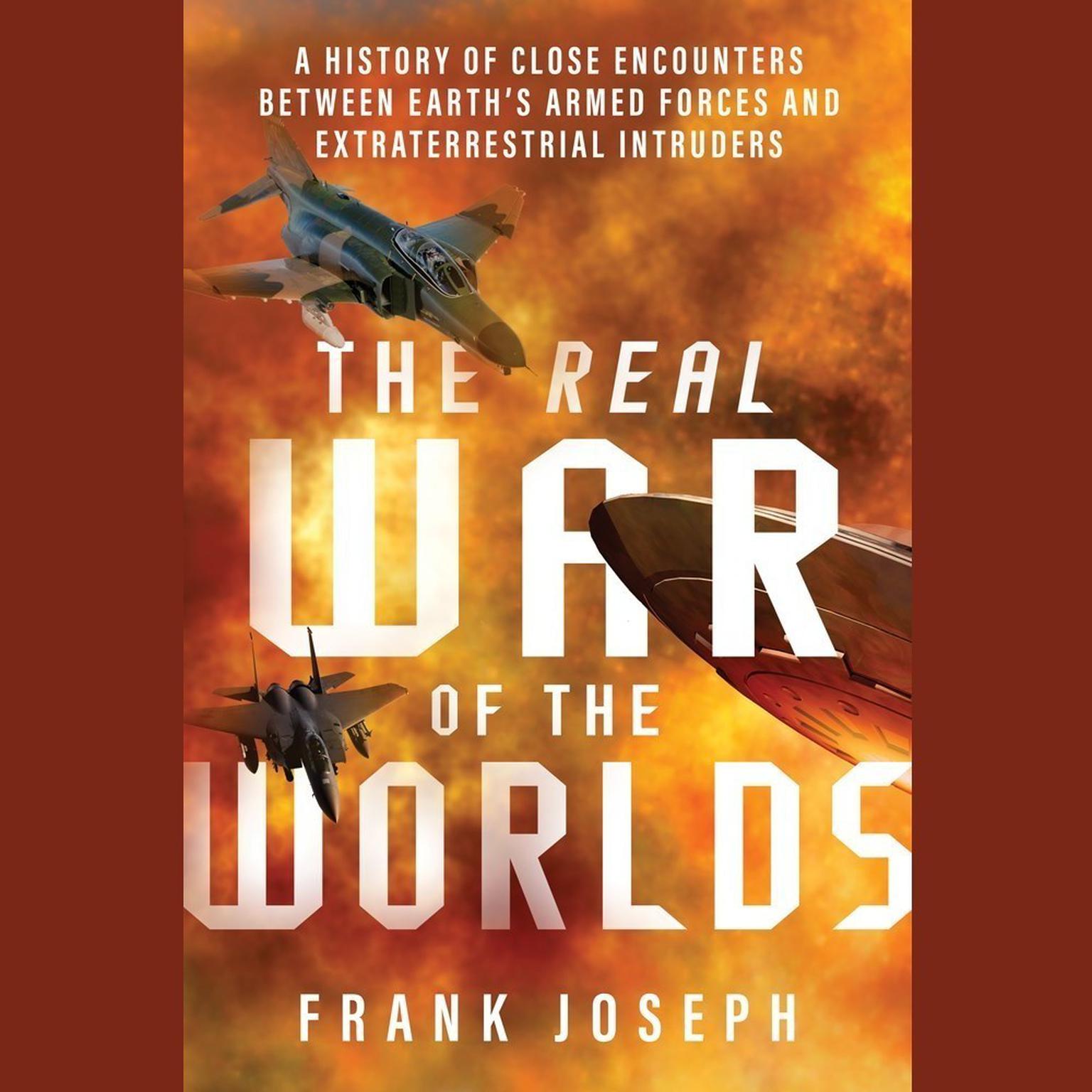 The Real War of the Worlds: A History of Close Encounters between Earth’s Armed Forces and Extraterrestrial Intruders Audiobook, by Frank Joseph