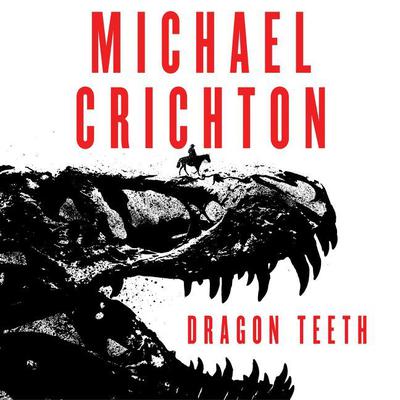 Dragon Teeth: A Novel Audiobook, by Michael Crichton