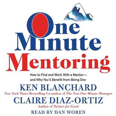 One Minute Mentoring: How to Find and Work With a Mentor--And Why You'll Benefit from Being One Audiobook, by Ken Blanchard