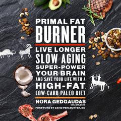 Primal Fat Burner: Live Longer, Slow Aging, Super-Power Your Brain, and Save Your Life with a High-Fat, Low-Carb Paleo Audiobook, by Nora Gedgaudas