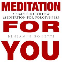 Meditation for You - A Simple To Follow Meditation For Forgiveness Audiobook, by Benjamin  Bonetti