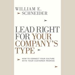 Lead Right for Your Companys Type: How to Connect Your Culture with Your Customer Promise Audiobook, by William E. Schneider