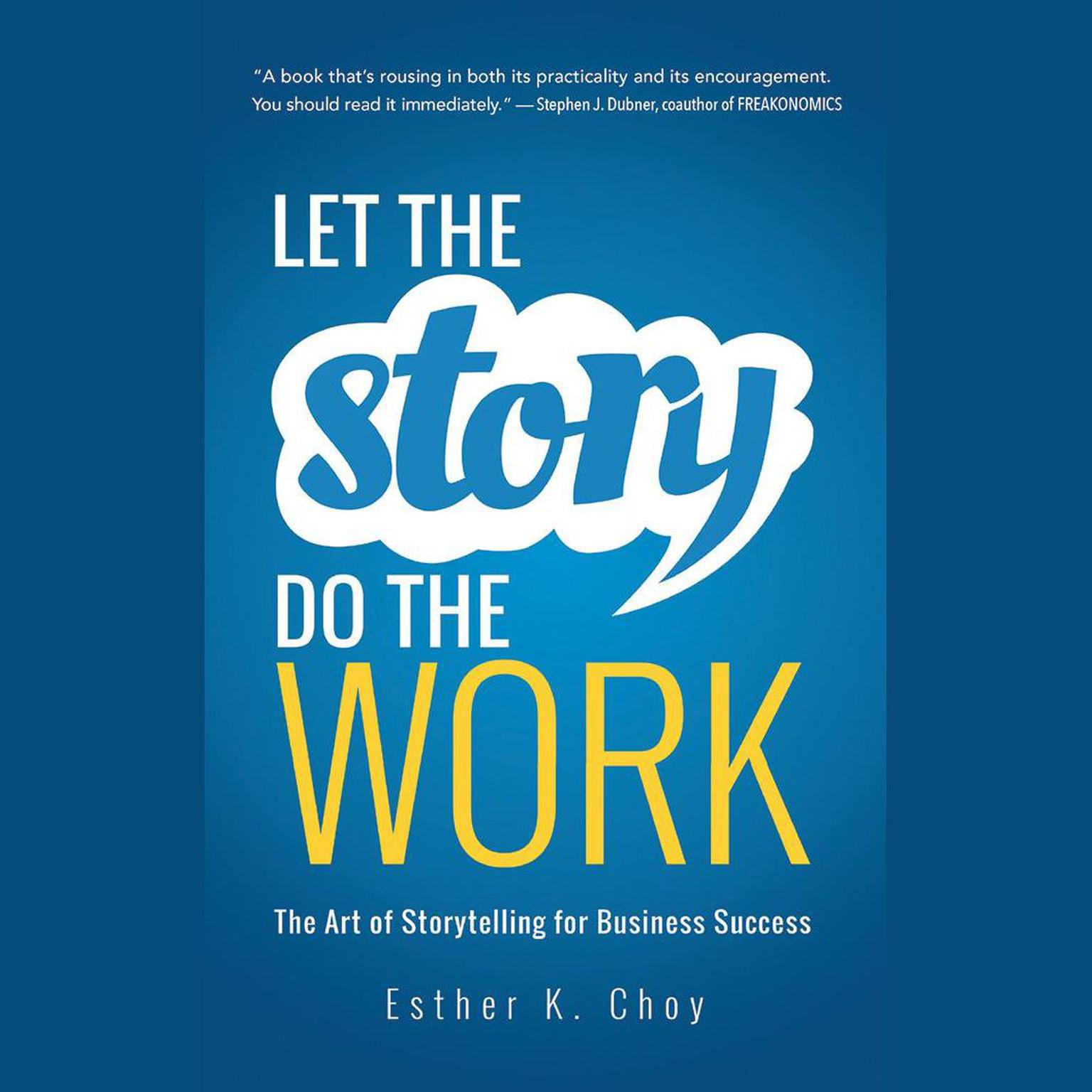 Let the Story Do the Work: The Art of Storytelling for Business Success Audiobook, by Esther K. Choy