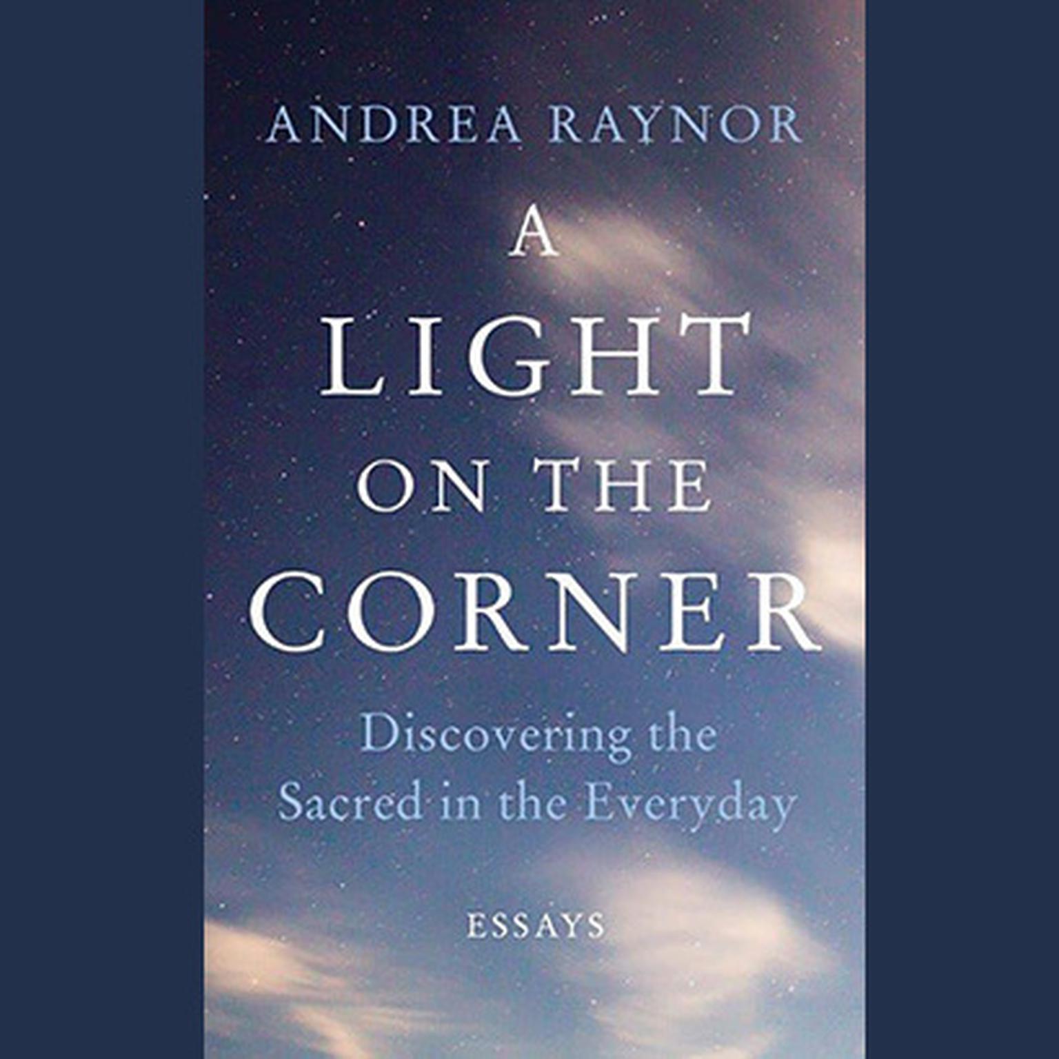 A Light on the Corner: Discovering the Sacred in the Everyday Audiobook, by Andrea Raynor