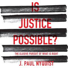 Is Justice Possible?: The Elusive Pursuit of What is Right Audiobook, by J. Paul Nyquist