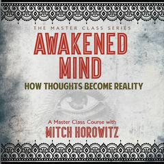 Awakened Mind: How Thoughts Become Reality Audiobook, by Mitch Horowitz