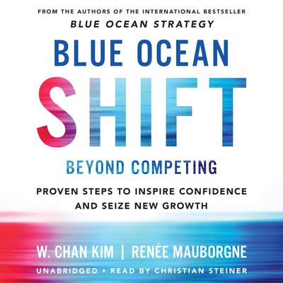 Blue Ocean Shift: Beyond Competing - Proven Steps to Inspire Confidence and Seize New Growth Audiobook, by 