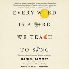 Every Word Is a Bird We Teach to Sing: Encounters with the Mysteries and Meanings of Language Audiobook, by Daniel Tammet