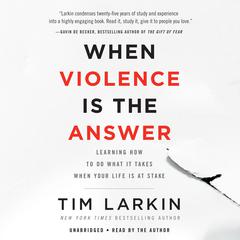 When Violence Is the Answer: Learning How to Do What It Takes When Your Life Is at Stake Audiobook, by Tim Larkin