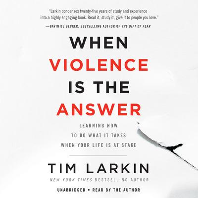 When Violence Is the Answer: Learning How to Do What It Takes When Your Life Is at Stake Audiobook, by Tim Larkin