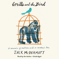 Gorilla and the Bird: A Memoir of Madness and a Mothers Love Audiobook, by Zack McDermott