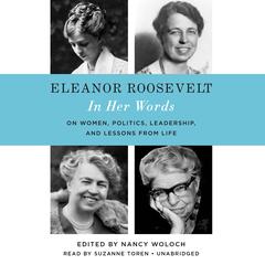 Eleanor Roosevelt: In Her Words: On Women, Politics, Leadership, and Lessons from Life Audiobook, by Nancy Woloch