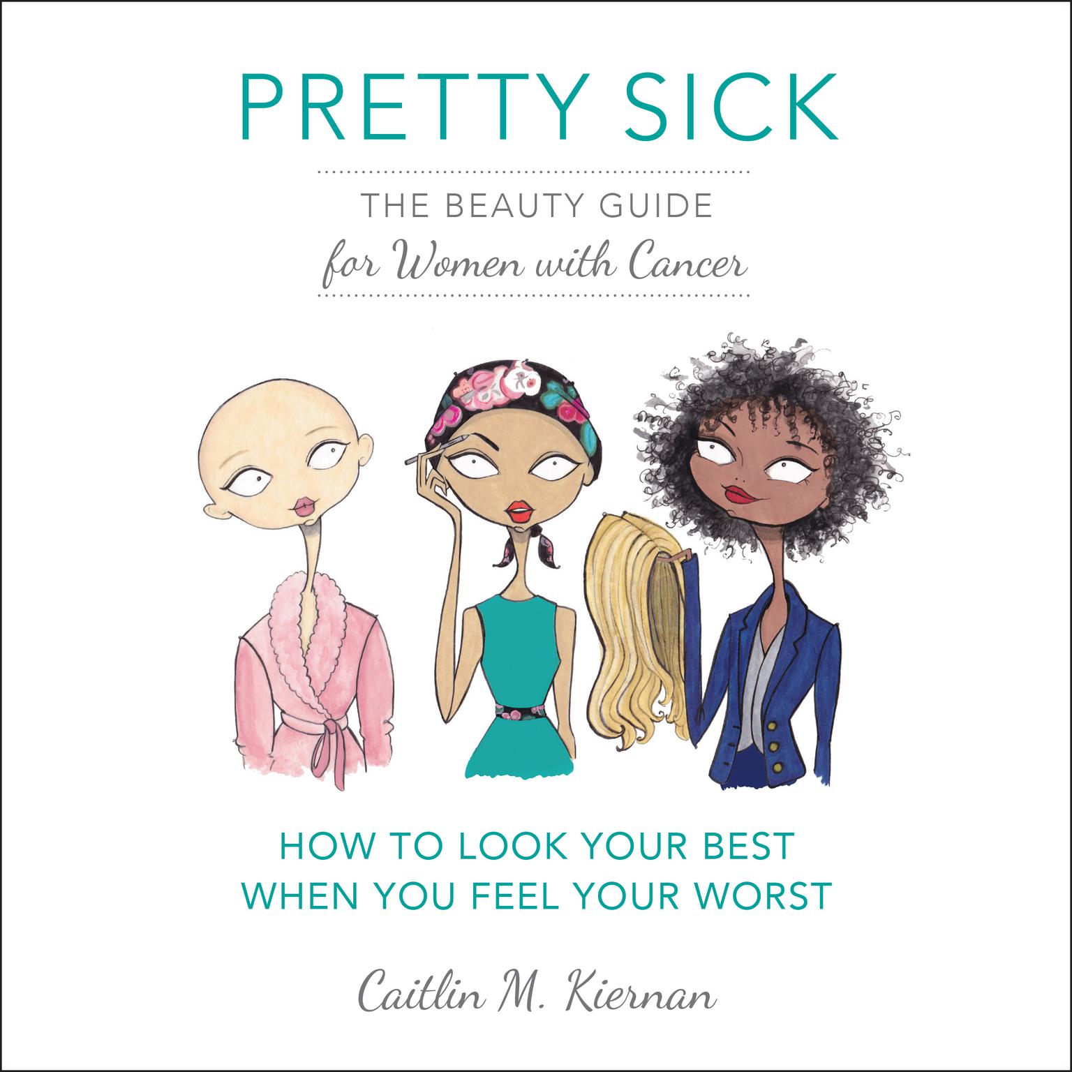 Pretty Sick: The Beauty Guide for Women with Cancer Audiobook, by Caitlin M. Kiernan