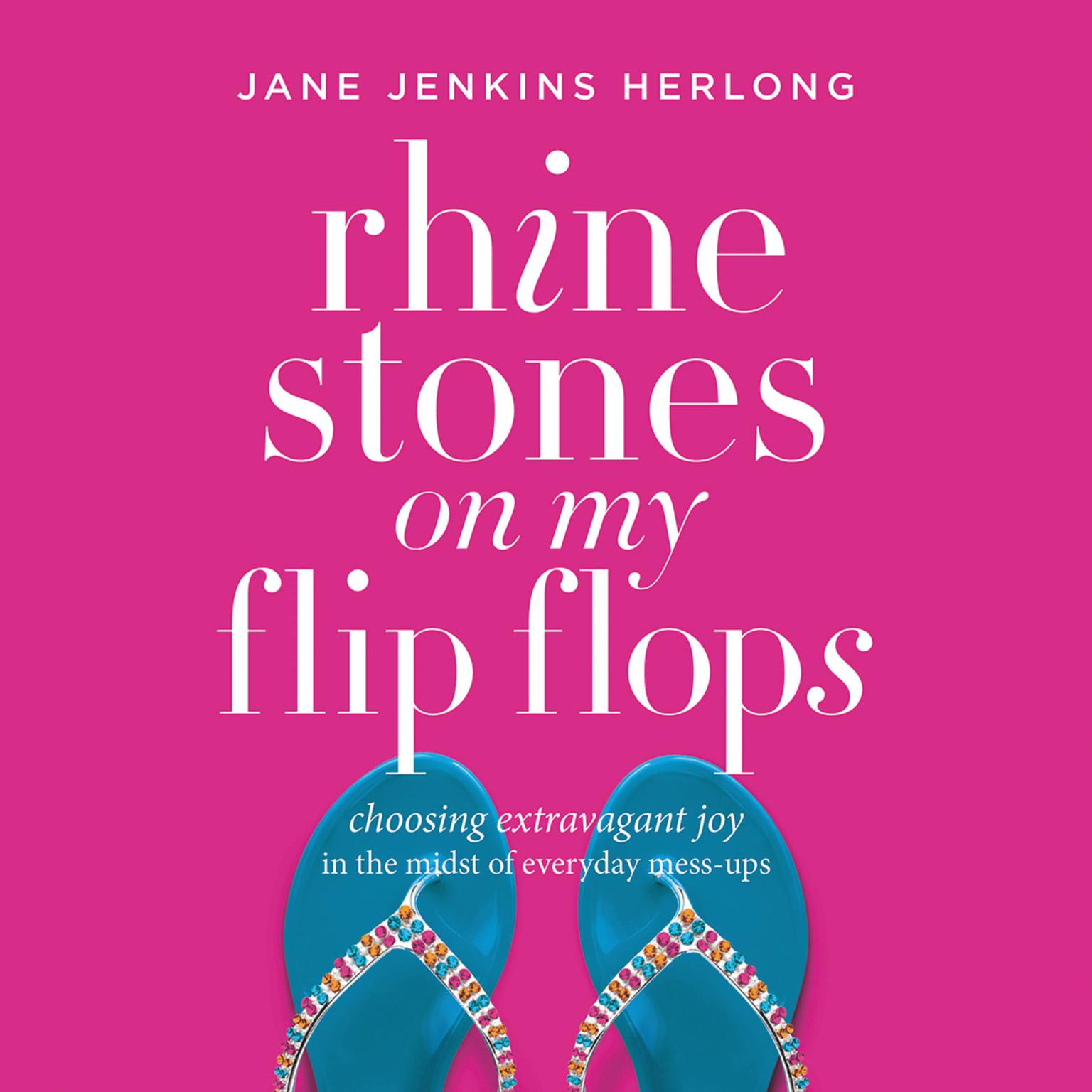 Rhinestones on My Flip-Flops: Choosing Extravagant Joy in the Midst of Everyday Mess-Ups Audiobook, by Jane Jenkins Herlong