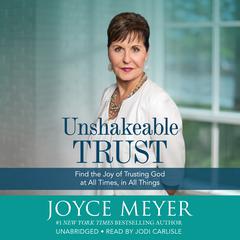 Unshakeable Trust: Find the Joy of Trusting God at All Times, in All Things Audiobook, by Joyce Meyer