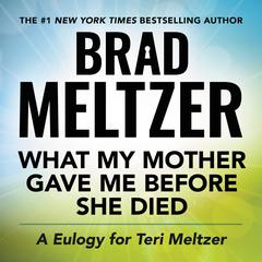What My Mother Gave Me Before She Died: A Eulogy for Teri Meltzer Audiobook, by Brad Meltzer