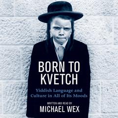 Born To Kvetch: Yiddish Language and Culture in All of Its Moods Audiobook, by 