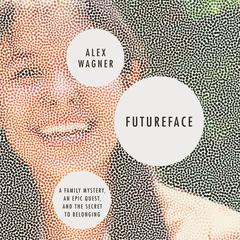 Futureface: A Family Mystery, an Epic Quest, and the Secret to Belonging Audiobook, by Alex Wagner