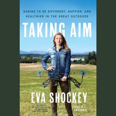 Taking Aim: Daring to Be Different, Happier, and Healthier in the Great Outdoors Audiobook, by Eva Shockey